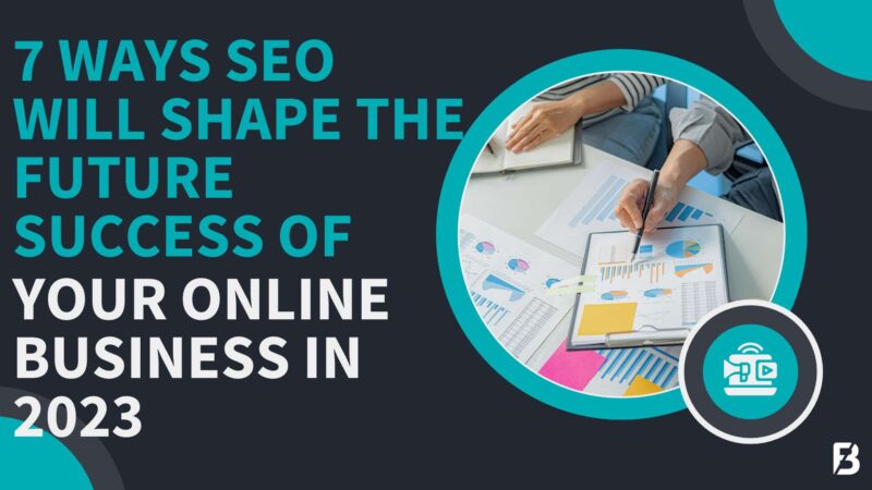 7 Ways SEO Will Shape the Future Success of Your Online Business in 2023