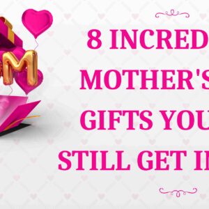 8 Incredible Mother’s Day Gifts You Can Still Get In Time