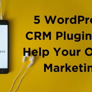 5 WordPress CRM Plugins To Help Your Online Marketing