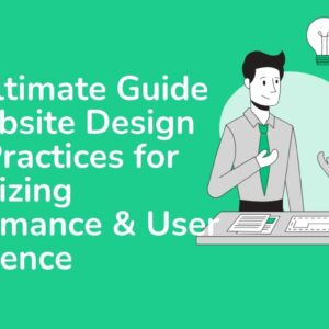 The Ultimate Guide to Website Design Best Practices for Optimizing Performance & User Experience