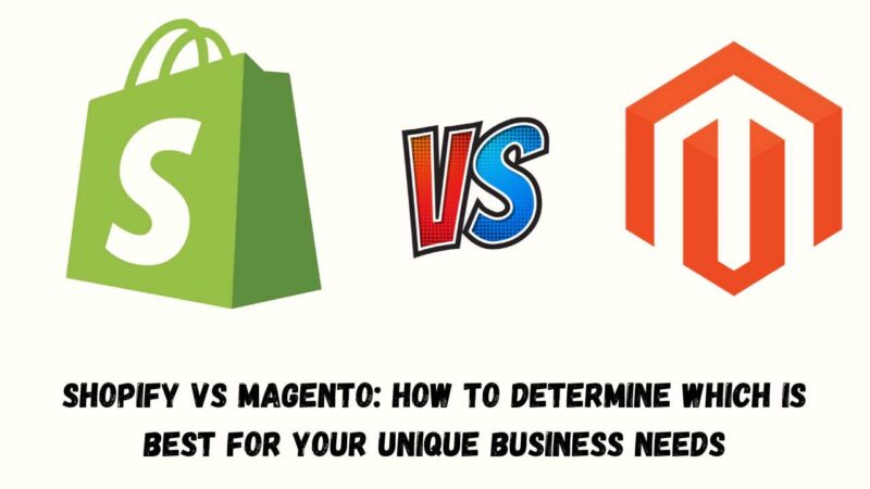 Shopify vs Magento: How to Determine Which is Best for Your Unique Business Needs