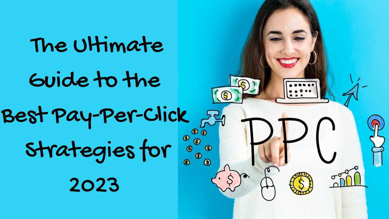 The Ultimate Guide to the Best Pay-Per-Click Strategies for 2023 ...