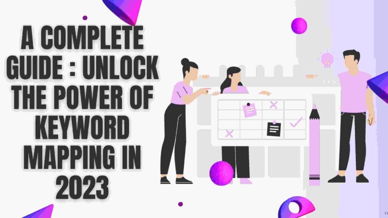 A Complete Guide : Unlock the Power of Keyword Mapping in 2023