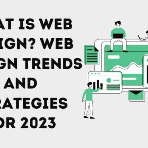 What is Web Design? Web Design Trends and Strategies for 2023