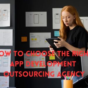 How to Choose the Right App Development Outsourcing Agency