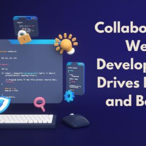 How Collaborative Web Development Drives Faster and Better Website Building